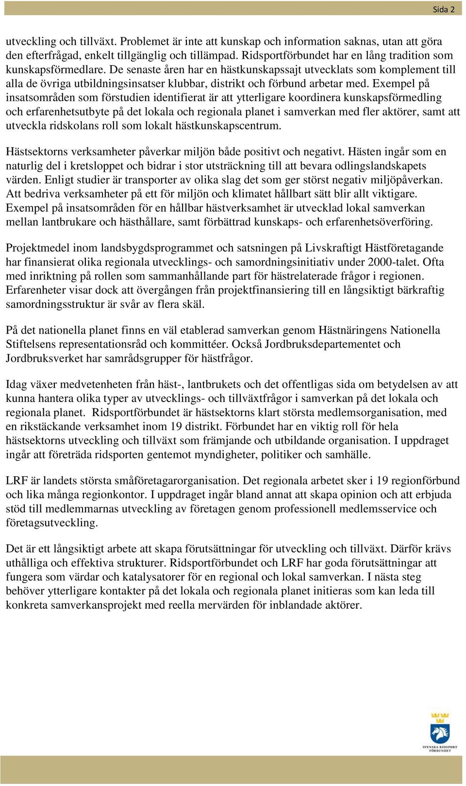 De senaste åren har en hästkunskapssajt utvecklats som komplement till alla de övriga utbildningsinsatser klubbar, distrikt och förbund arbetar med.