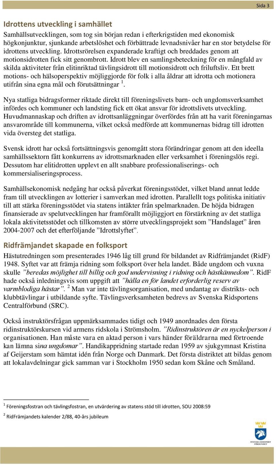 Idrott blev en samlingsbeteckning för en mångfald av skilda aktiviteter från elitinriktad tävlingsidrott till motionsidrott och friluftsliv.