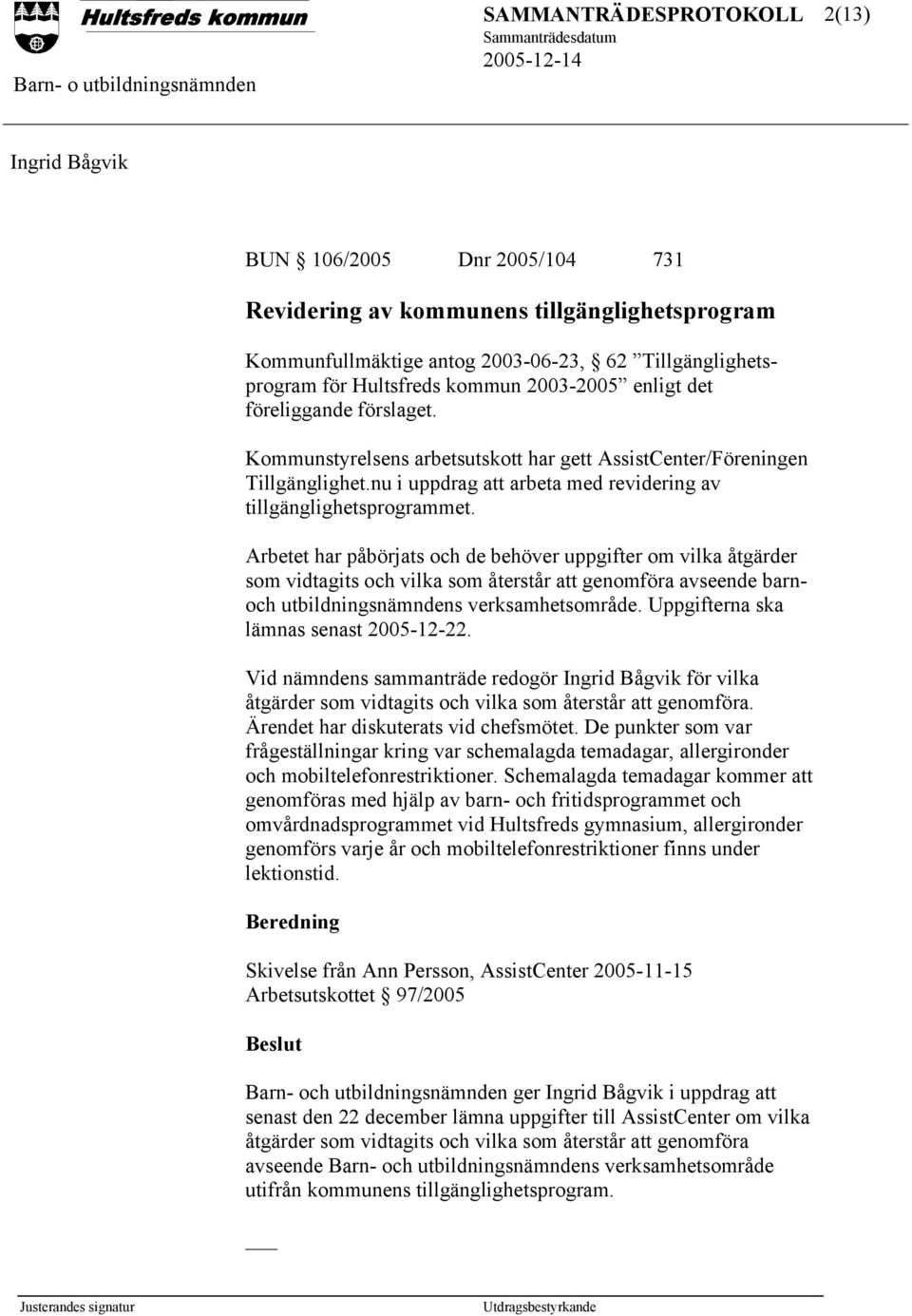 Arbetet har påbörjats och de behöver uppgifter om vilka åtgärder som vidtagits och vilka som återstår att genomföra avseende barnoch utbildningsnämndens verksamhetsområde.