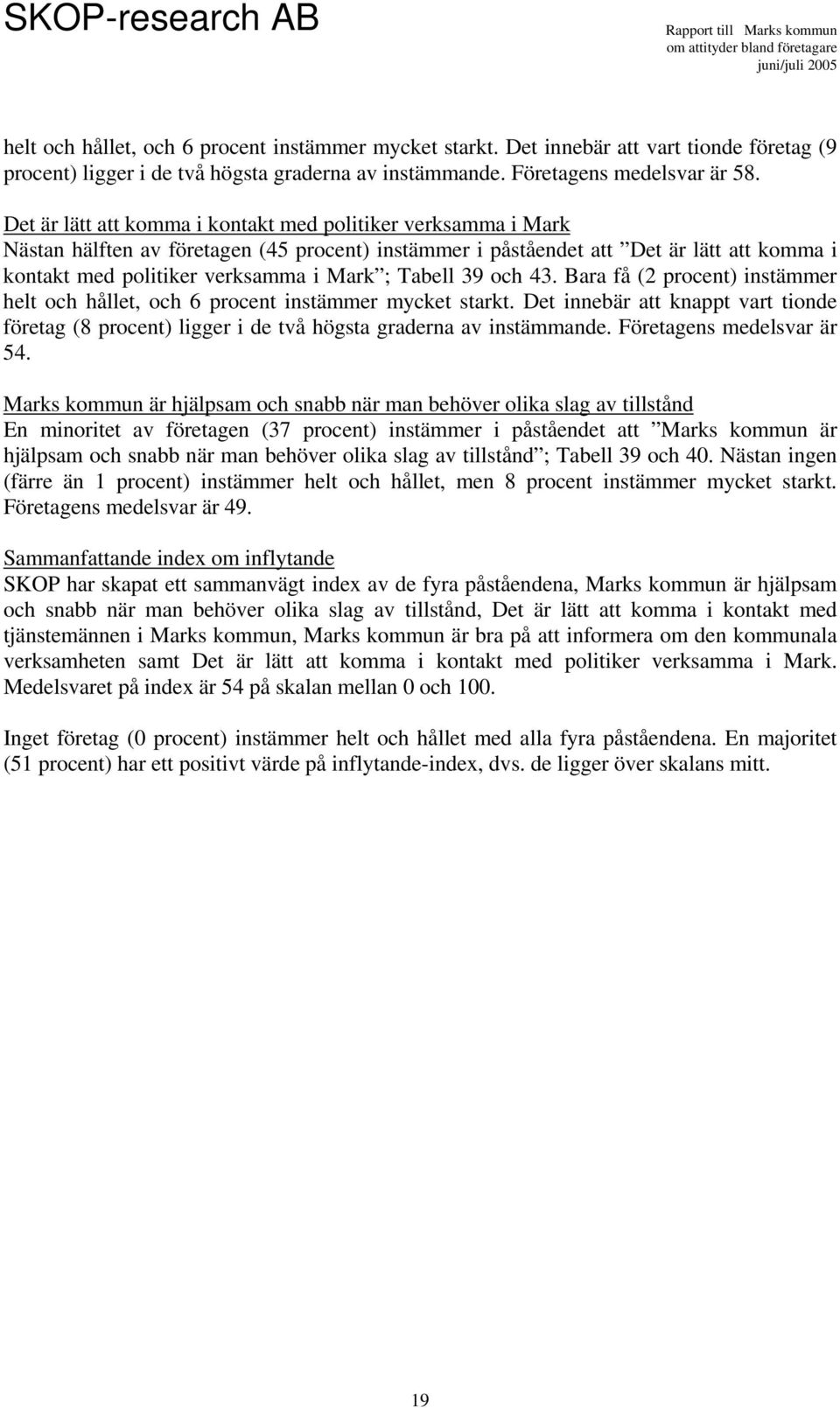 Tabell 39 och 43. Bara få (2 procent) instämmer helt och hållet, och 6 procent instämmer mycket starkt.