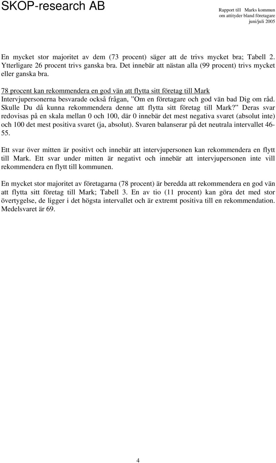 78 procent kan rekommendera en god vän att flytta sitt företag till Mark Intervjupersonerna besvarade också frågan, Om en företagare och god vän bad Dig om råd.