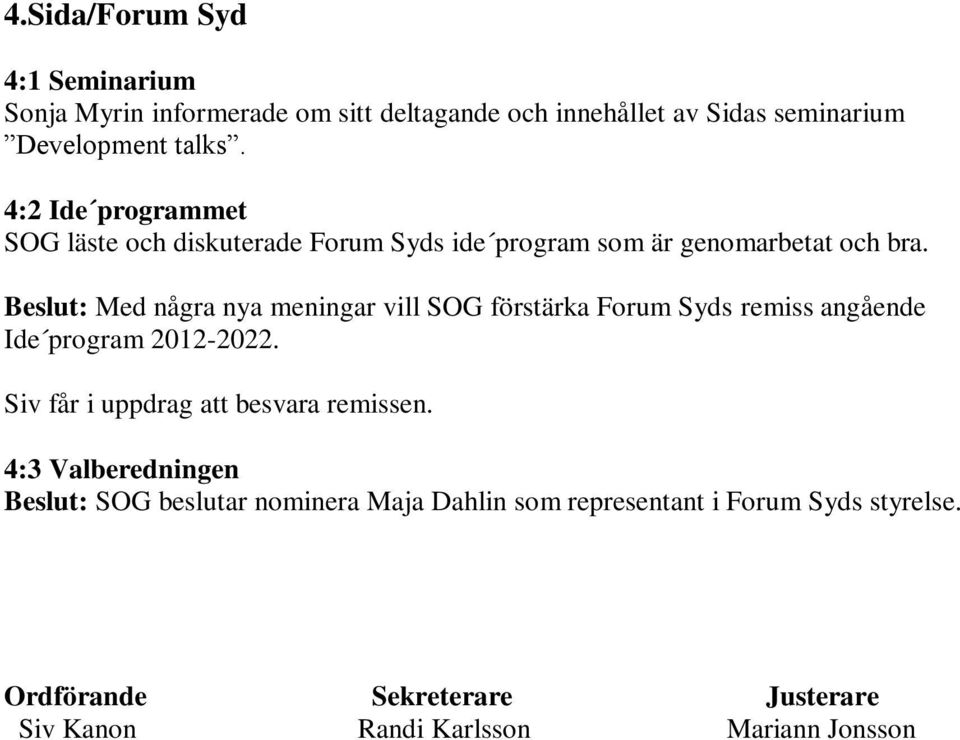 Beslut: Med några nya meningar vill SOG förstärka Forum Syds remiss angående Ide program 2012-2022.