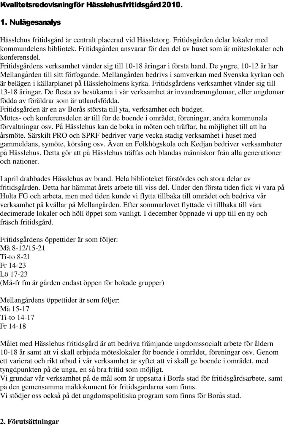 De yngre, 10-12 år har Mellangården till sitt förfogande. Mellangården bedrivs i samverkan med Svenska kyrkan och är belägen i källarplanet på Hässleholmens kyrka.