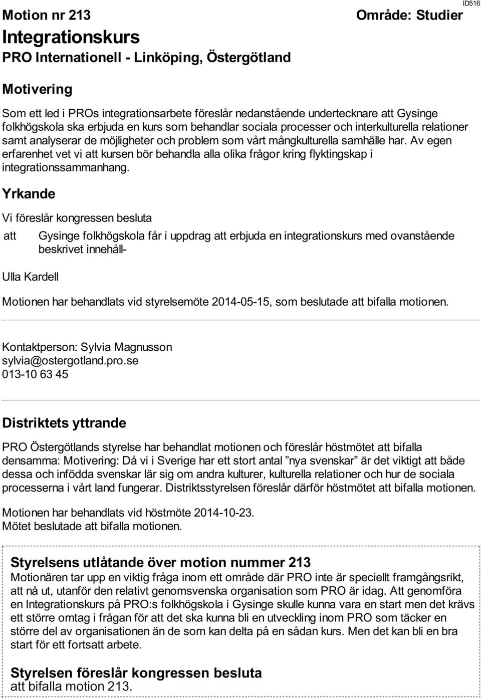 Av egen erfarenhet vet vi att kursen bör behandla alla olika frågor kring flyktingskap i integrationssammanhang.