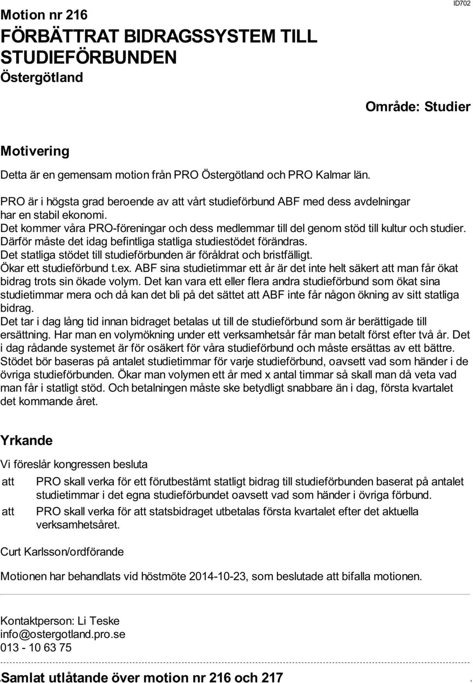 Därför måste det idag befintliga statliga studiestödet förändras. Det statliga stödet till studieförbunden är föråldrat och bristfälligt. Ökar ett studieförbund t.ex.