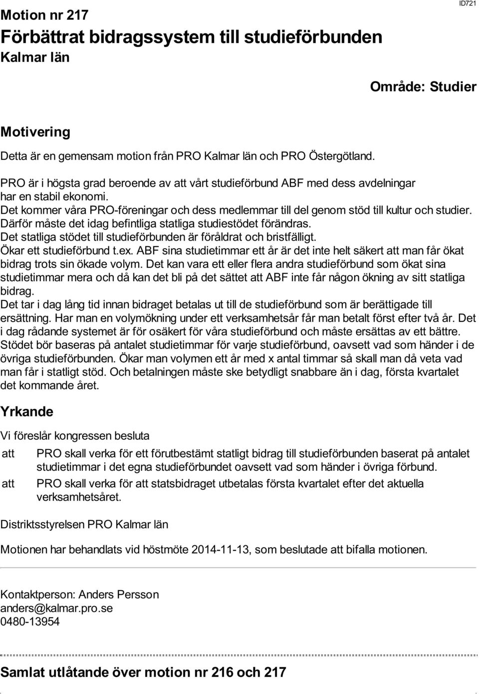 Därför måste det idag befintliga statliga studiestödet förändras. Det statliga stödet till studieförbunden är föråldrat och bristfälligt. Ökar ett studieförbund t.ex.