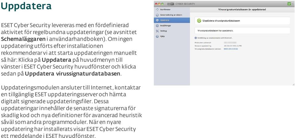 klicka sedan på Uppdatera virussignaturdatabasen. Uppdateringsmodulen ansluter till Internet, kontaktar en tillgänglig ESET uppdateringsserver och hämta digitalt signerade uppdateringsfiler.