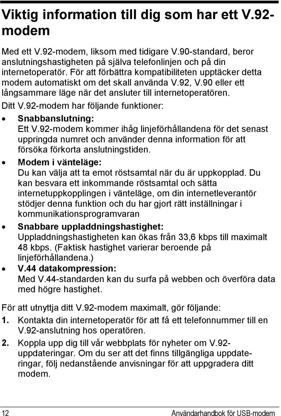 92-modem har följande funktioner: Snabbanslutning: Ett V.