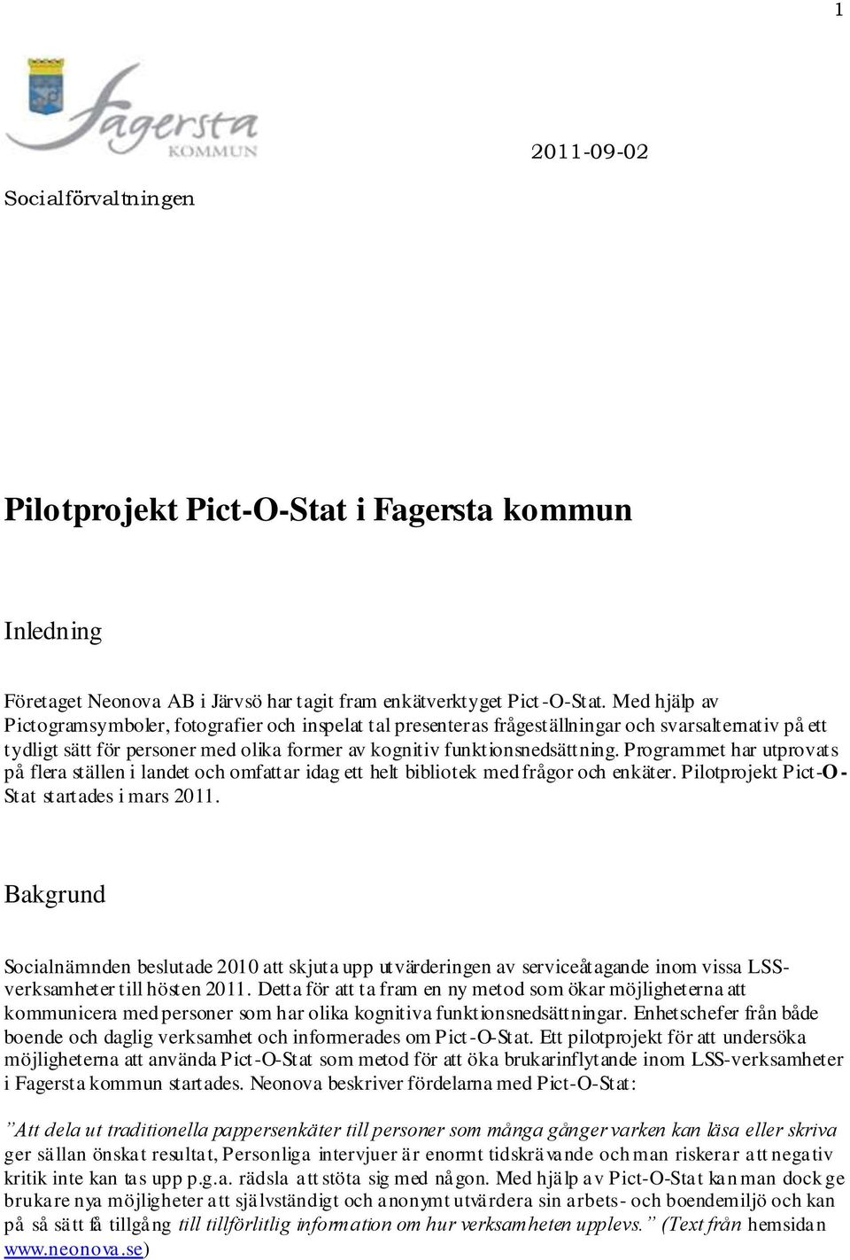 Programmet har utprovats på flera ställen i landet och omfattar idag ett helt bibliotek med frågor och enkäter. Pilotprojekt Pict-O - Stat startades i mars 2011.