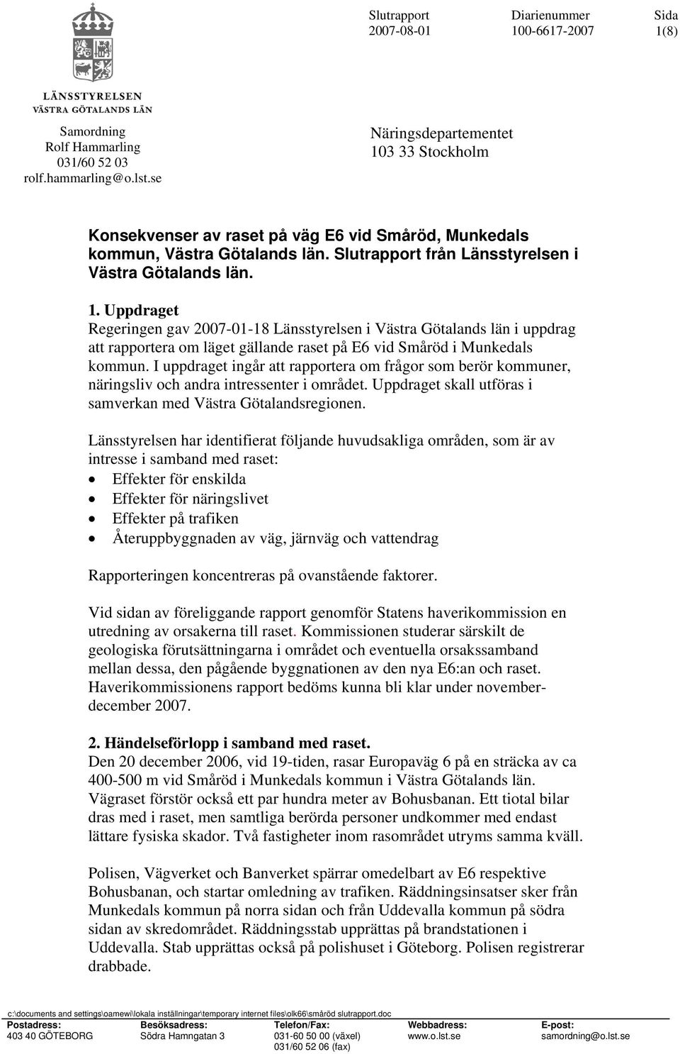 Uppdraget Regeringen gav 2007-01-18 Länsstyrelsen i Västra Götalands län i uppdrag att rapportera om läget gällande raset på E6 vid Småröd i Munkedals kommun.