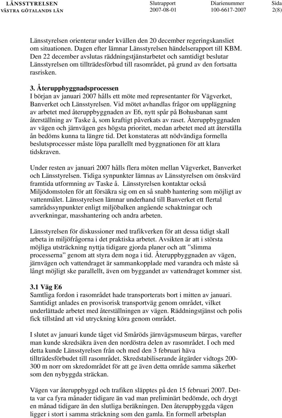 Återuppbyggnadsprocessen I början av januari 2007 hålls ett möte med representanter för Vägverket, Banverket och Länsstyrelsen.