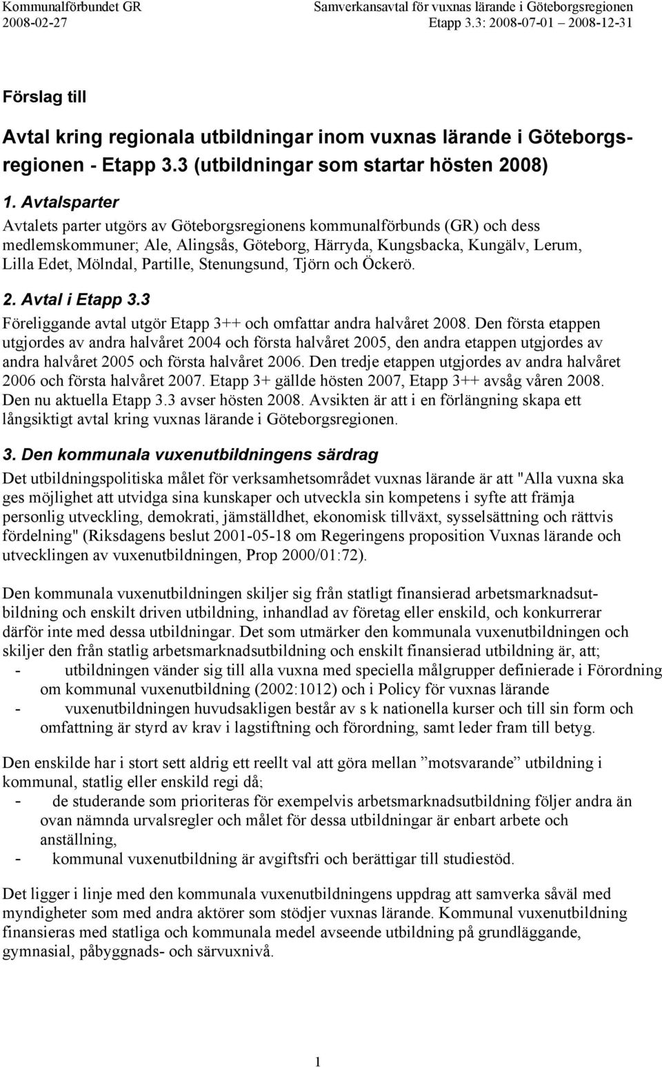 Avtalsparter Avtalets parter utgörs av Göteborgsregionens kommunalförbunds (GR) och dess medlemskommuner; Ale, Alingsås, Göteborg, Härryda, Kungsbacka, Kungälv, Lerum, Lilla Edet, Mölndal, Partille,