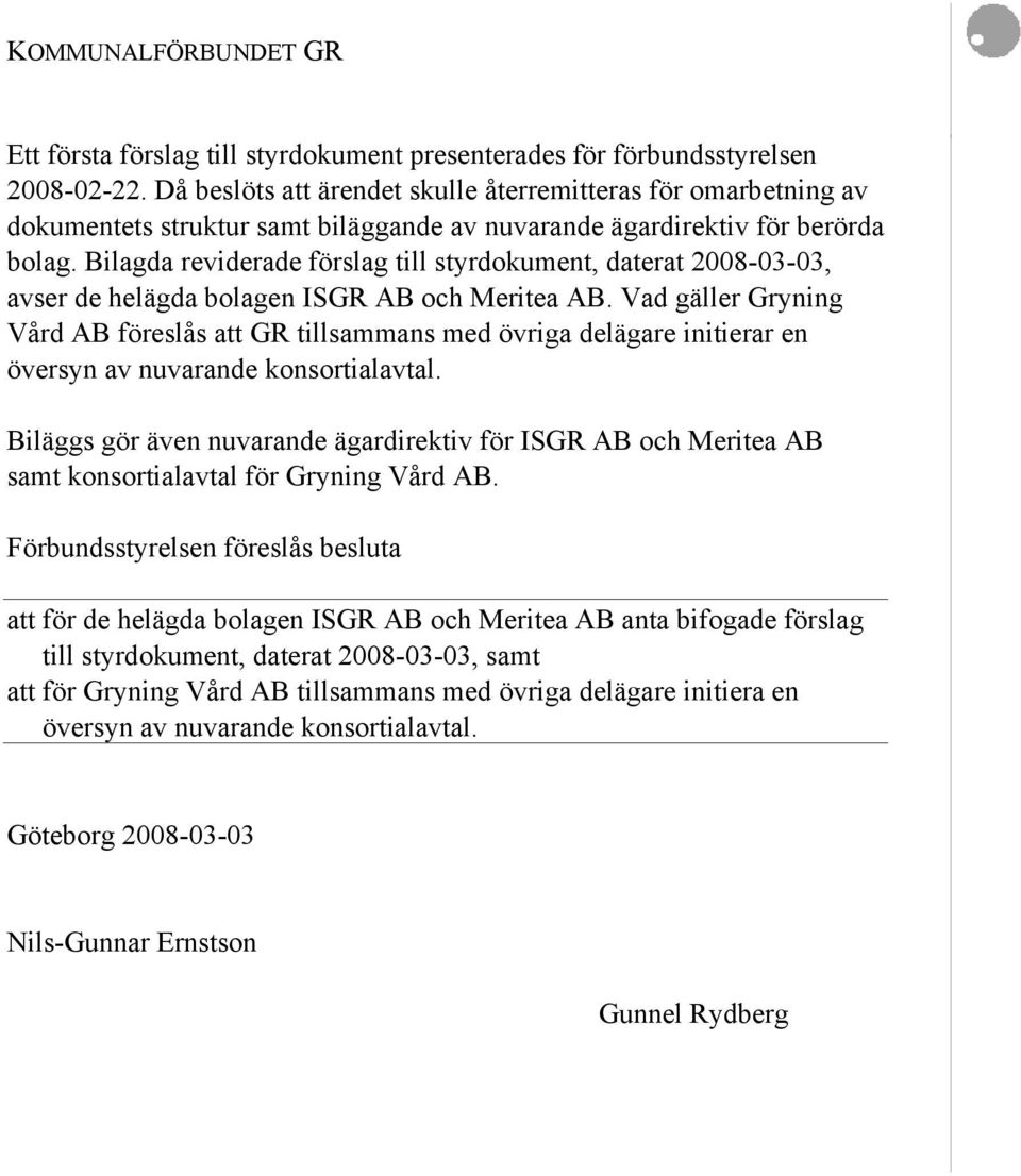 Bilagda reviderade förslag till styrdokument, daterat 2008-03-03, avser de helägda bolagen ISGR AB och Meritea AB.