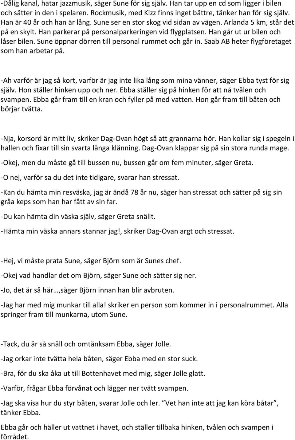 Sune öppnar dörren till personal rummet och går in. Saab AB heter flygföretaget som han arbetar på.