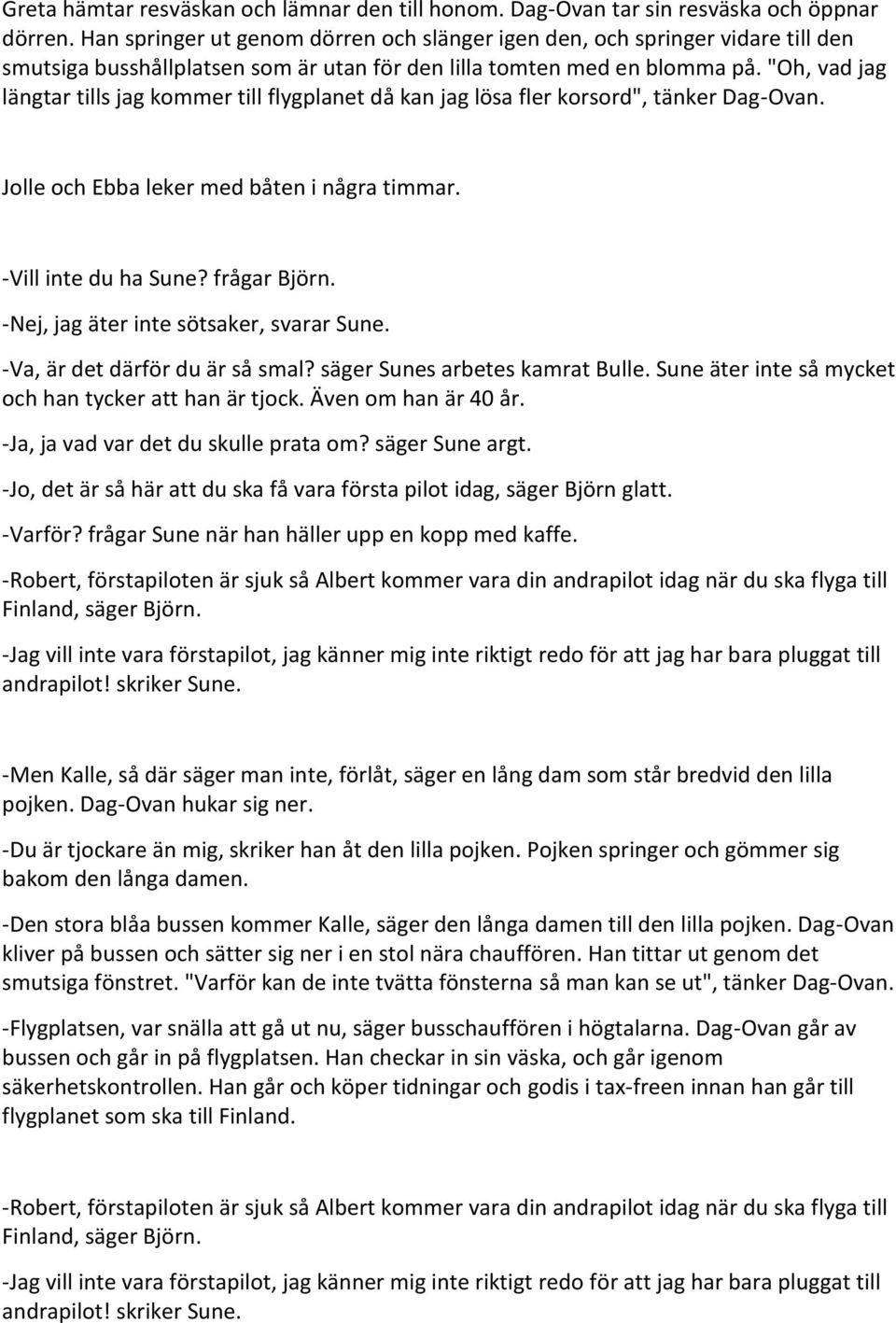 "Oh, vad jag längtar tills jag kommer till flygplanet då kan jag lösa fler korsord", tänker Dag-Ovan. Jolle och Ebba leker med båten i några timmar. -Vill inte du ha Sune? frågar Björn.