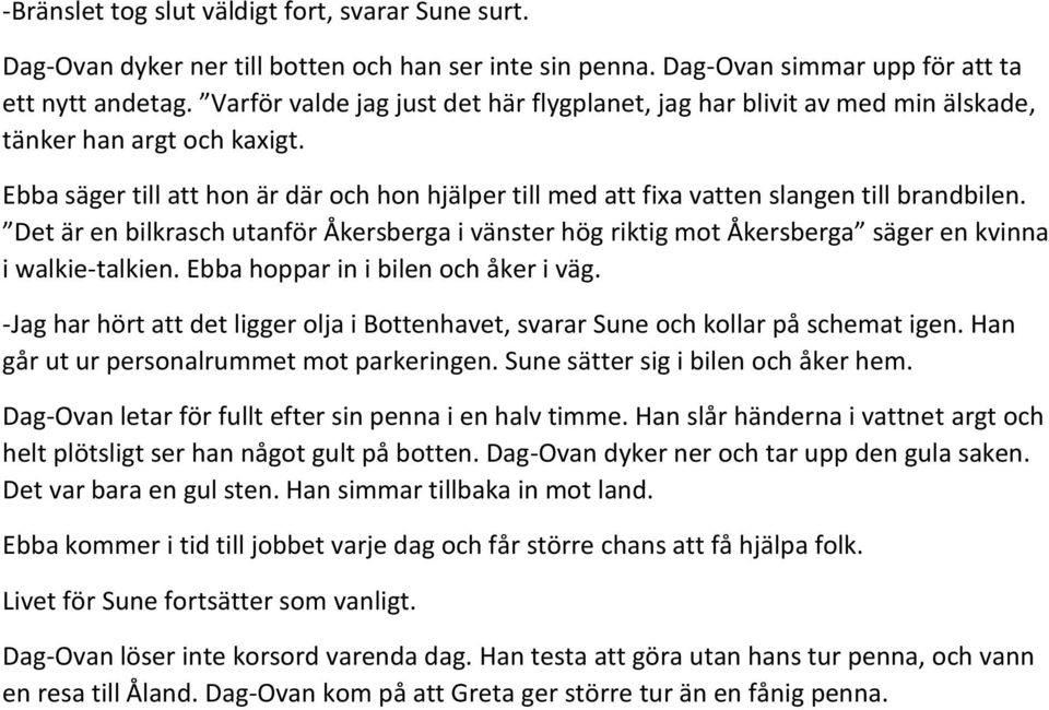 Ebba säger till att hon är där och hon hjälper till med att fixa vatten slangen till brandbilen.
