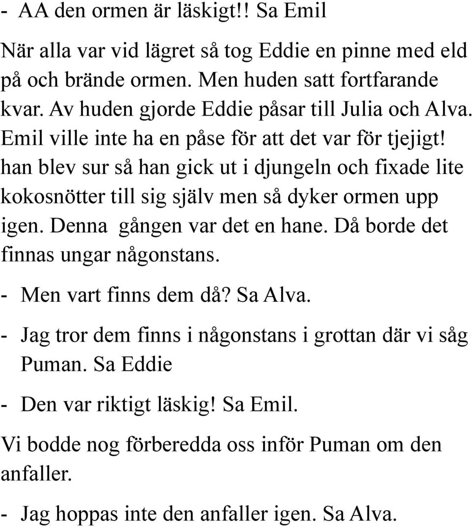 han blev sur så han gick ut i djungeln och fixade lite kokosnötter till sig själv men så dyker ormen upp igen. Denna gången var det en hane.