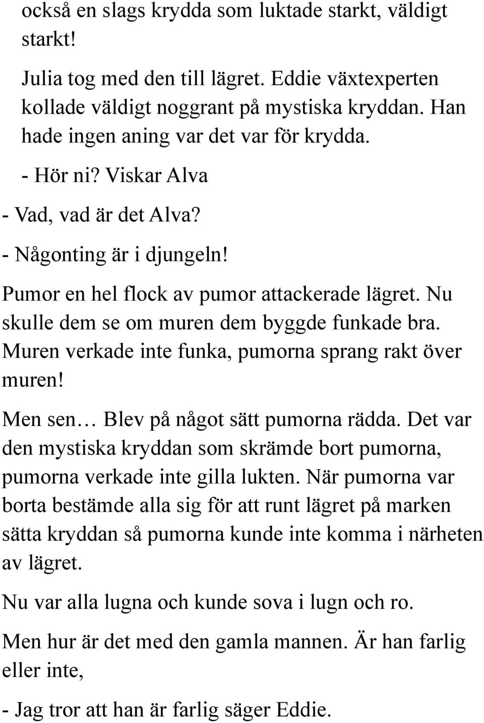 Muren verkade inte funka, pumorna sprang rakt över muren! Men sen Blev på något sätt pumorna rädda. Det var den mystiska kryddan som skrämde bort pumorna, pumorna verkade inte gilla lukten.