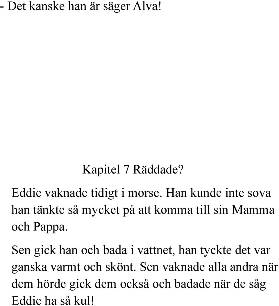 Sen gick han och bada i vattnet, han tyckte det var ganska varmt och skönt.