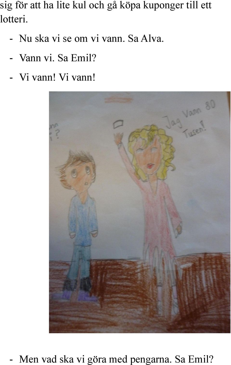 Sa Alva. - Vann vi. Sa Emil? - Vi vann!