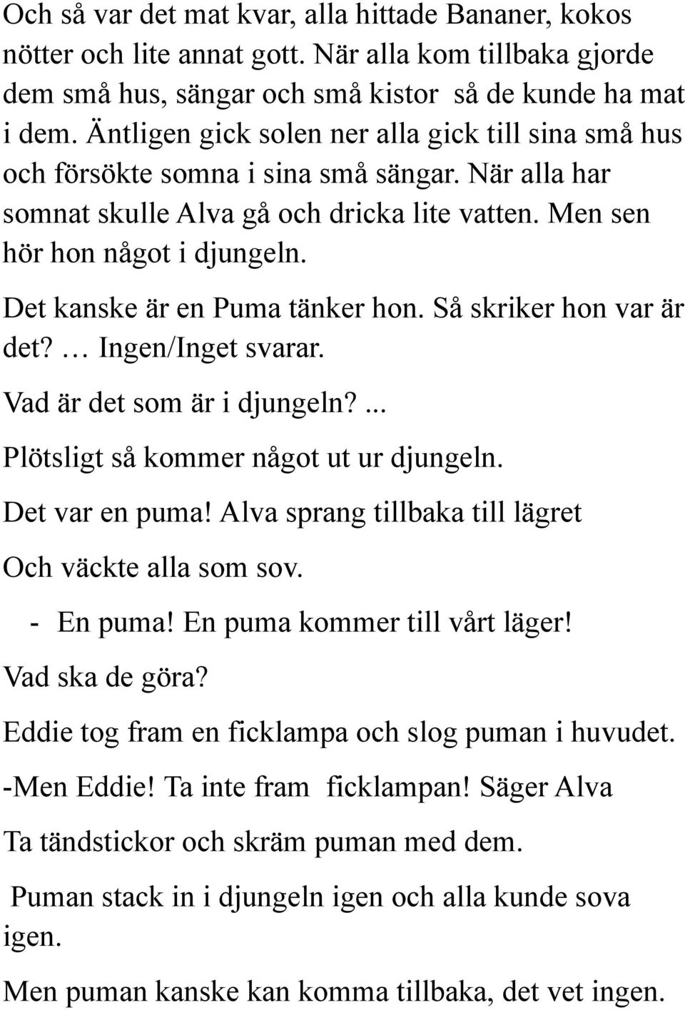 Det kanske är en Puma tänker hon. Så skriker hon var är det? Ingen/Inget svarar. Vad är det som är i djungeln?... Plötsligt så kommer något ut ur djungeln. Det var en puma!