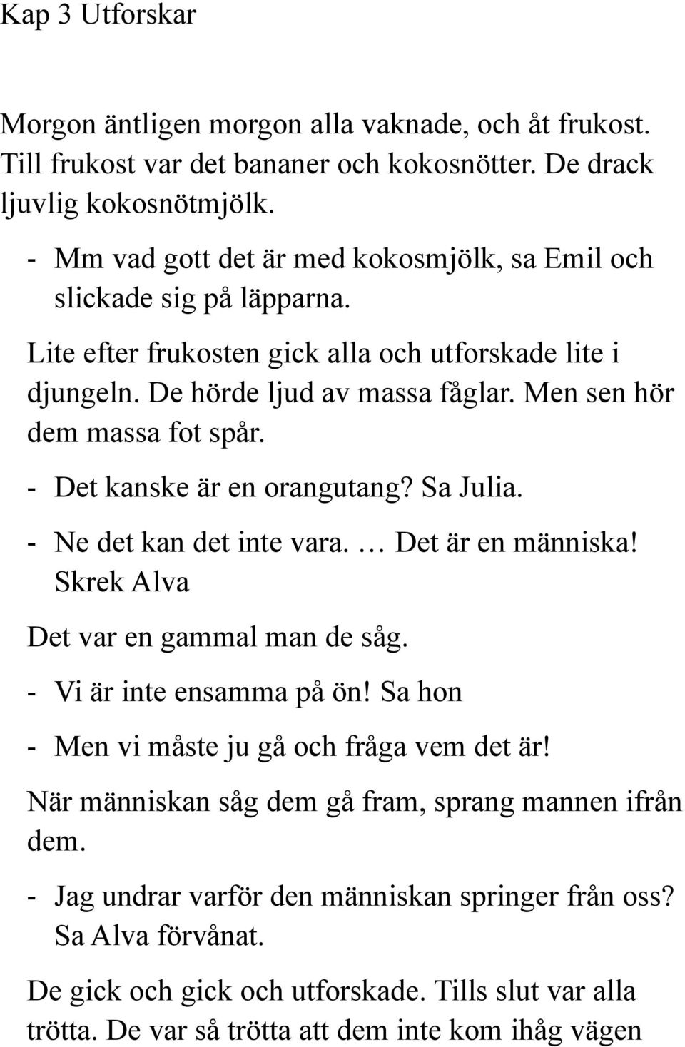 Men sen hör dem massa fot spår. - Det kanske är en orangutang? Sa Julia. - Ne det kan det inte vara. Det är en människa! Skrek Alva Det var en gammal man de såg. - Vi är inte ensamma på ön!