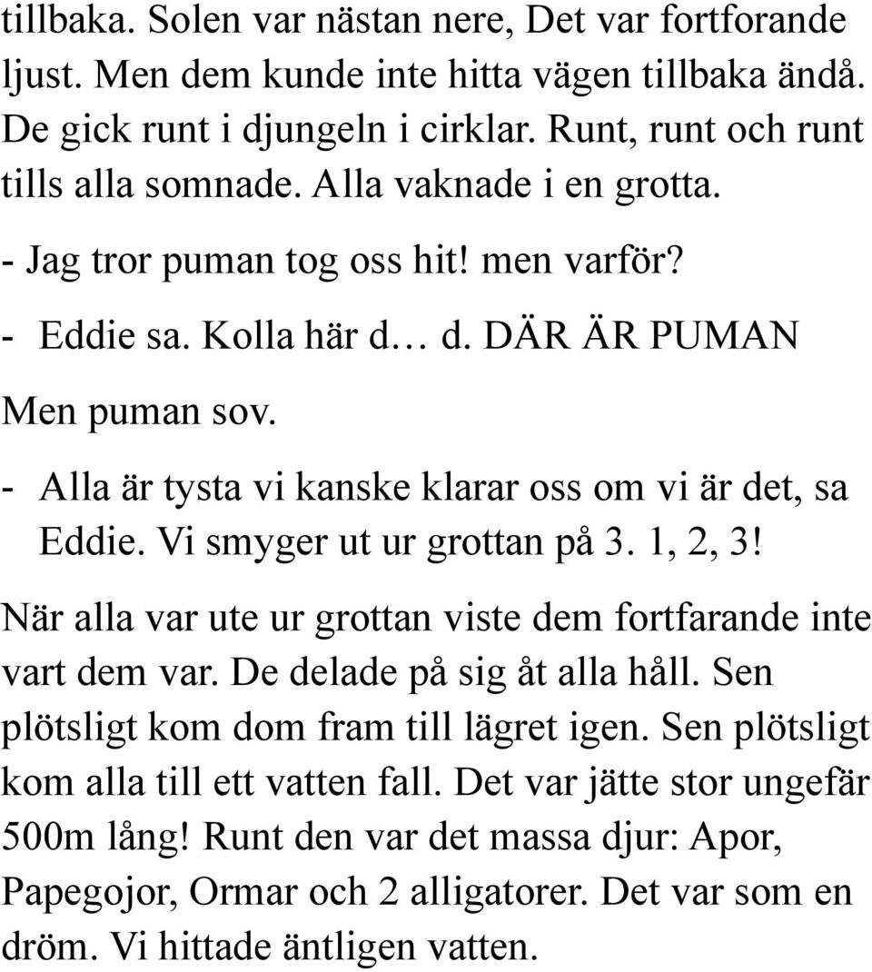 Vi smyger ut ur grottan på 3. 1, 2, 3! När alla var ute ur grottan viste dem fortfarande inte vart dem var. De delade på sig åt alla håll. Sen plötsligt kom dom fram till lägret igen.