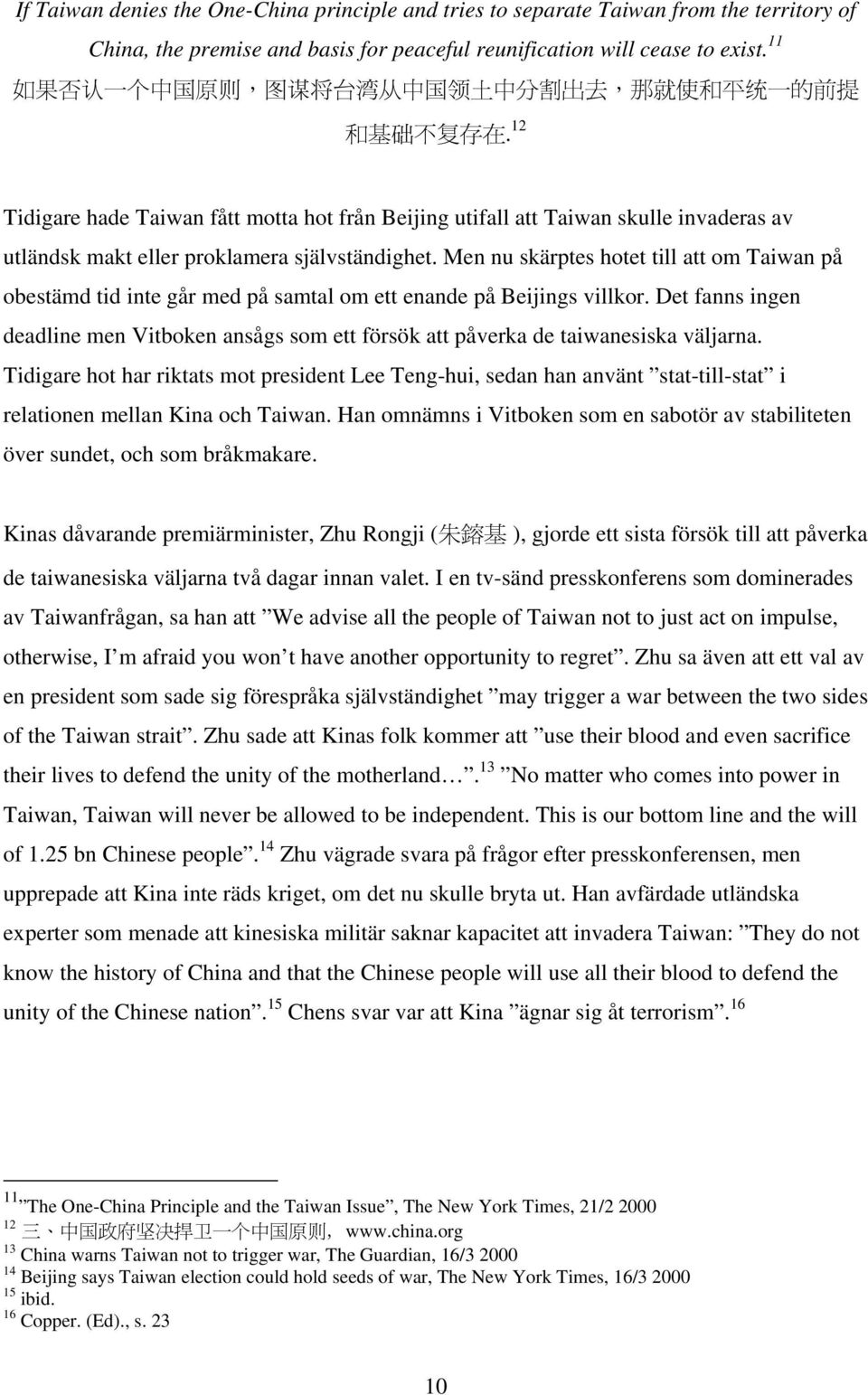 12 Tidigare hade Taiwan fått motta hot från Beijing utifall att Taiwan skulle invaderas av utländsk makt eller proklamera självständighet.
