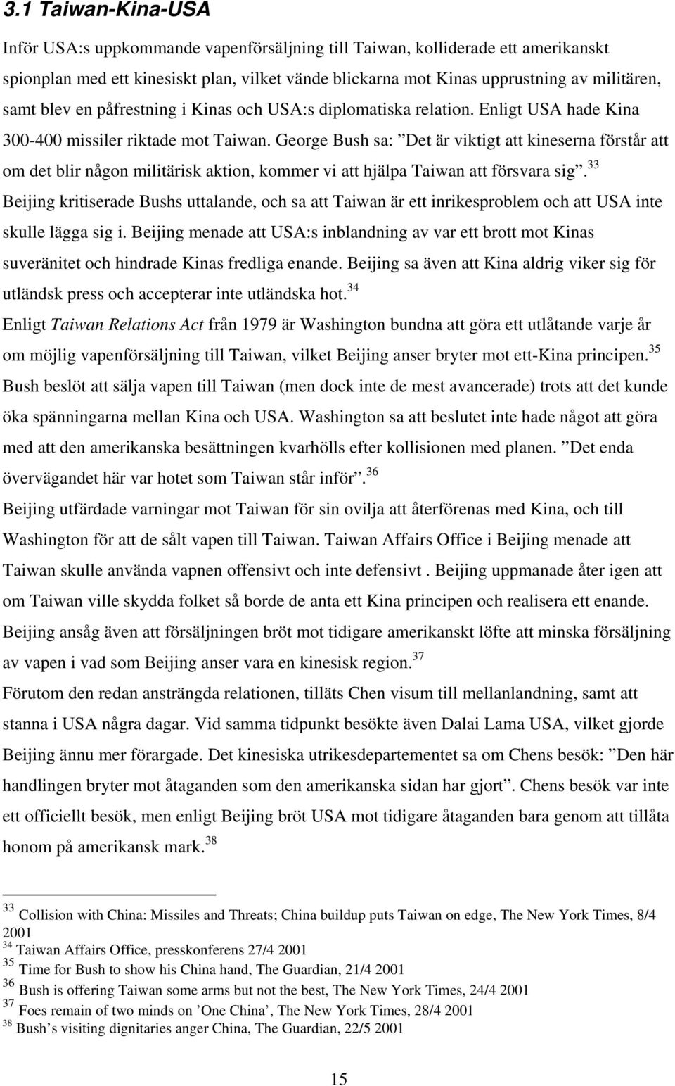 George Bush sa: Det är viktigt att kineserna förstår att om det blir någon militärisk aktion, kommer vi att hjälpa Taiwan att försvara sig.