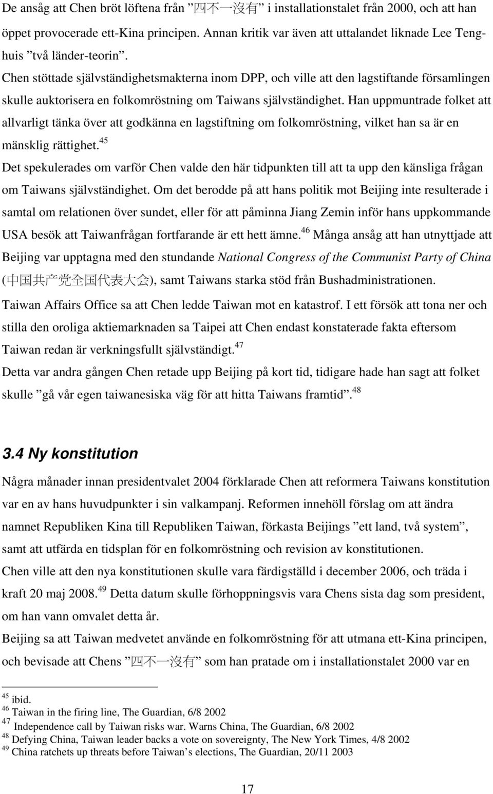 Chen stöttade självständighetsmakterna inom DPP, och ville att den lagstiftande församlingen skulle auktorisera en folkomröstning om Taiwans självständighet.