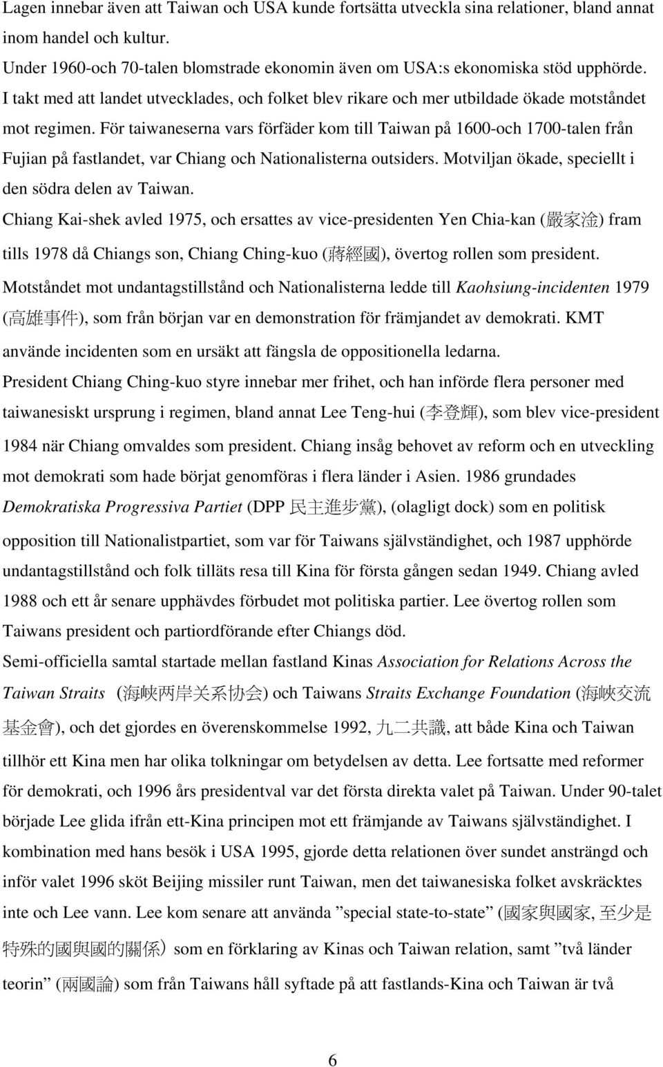 För taiwaneserna vars förfäder kom till Taiwan på 1600-och 1700-talen från Fujian på fastlandet, var Chiang och Nationalisterna outsiders. Motviljan ökade, speciellt i den södra delen av Taiwan.