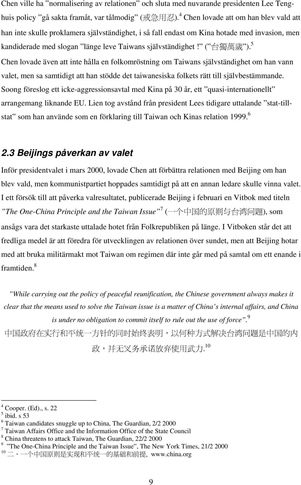 ( 台 獨 萬 歲 ). 5 Chen lovade även att inte hålla en folkomröstning om Taiwans självständighet om han vann valet, men sa samtidigt att han stödde det taiwanesiska folkets rätt till självbestämmande.