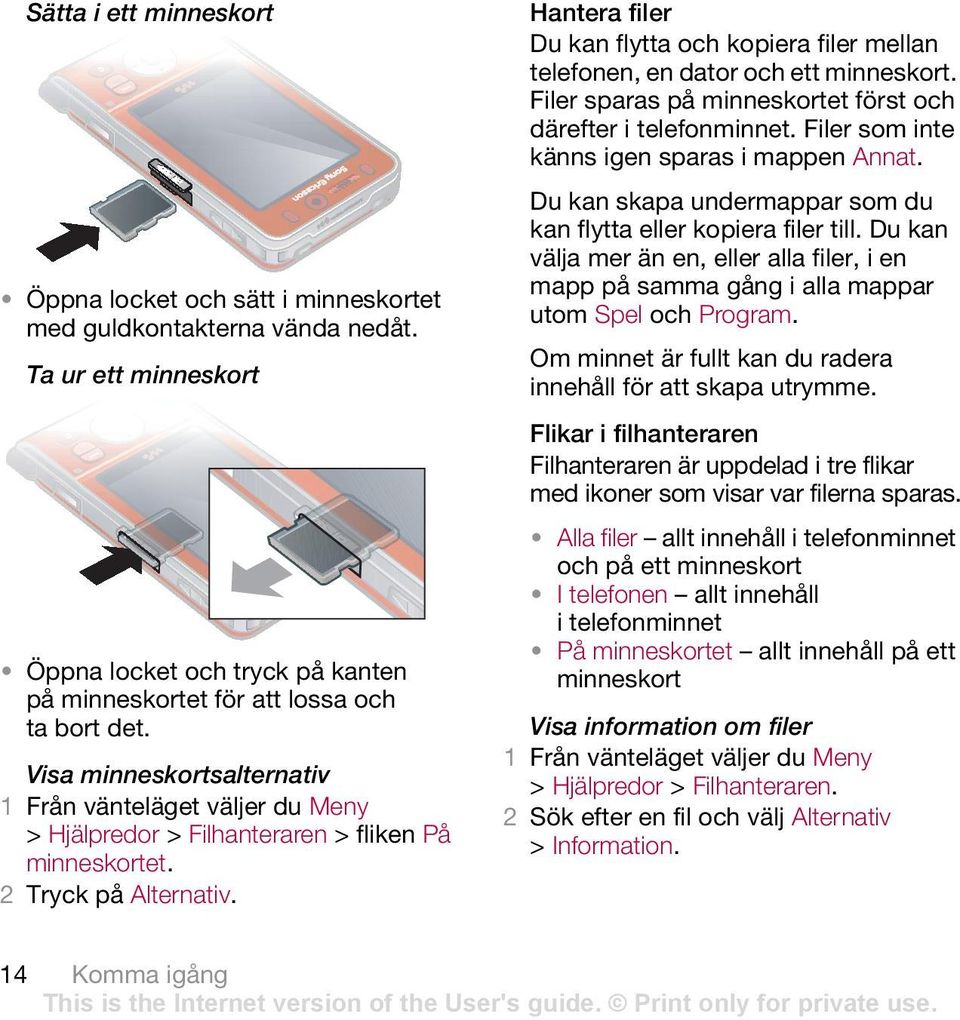 Filer sparas på minneskortet först och därefter i telefonminnet. Filer som inte känns igen sparas i mappen Annat. Du kan skapa undermappar som du kan flytta eller kopiera filer till.