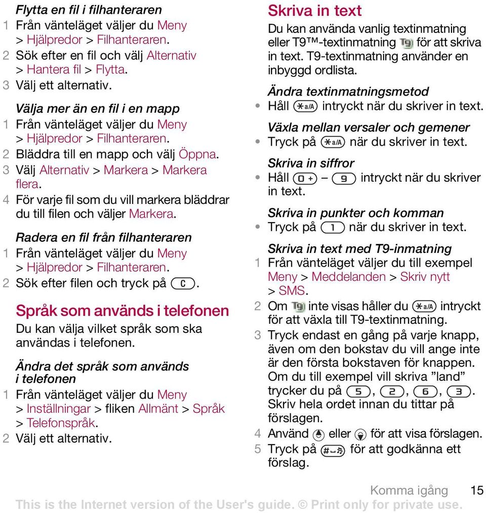 4 För varje fil som du vill markera bläddrar du till filen och väljer Markera. Radera en fil från filhanteraren > Hjälpredor > Filhanteraren. 2 Sök efter filen och tryck på.