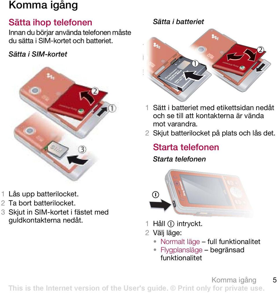 2 Skjut batterilocket på plats och lås det. Starta telefonen Starta telefonen 1 Lås upp batterilocket. 2 Ta bort batterilocket.