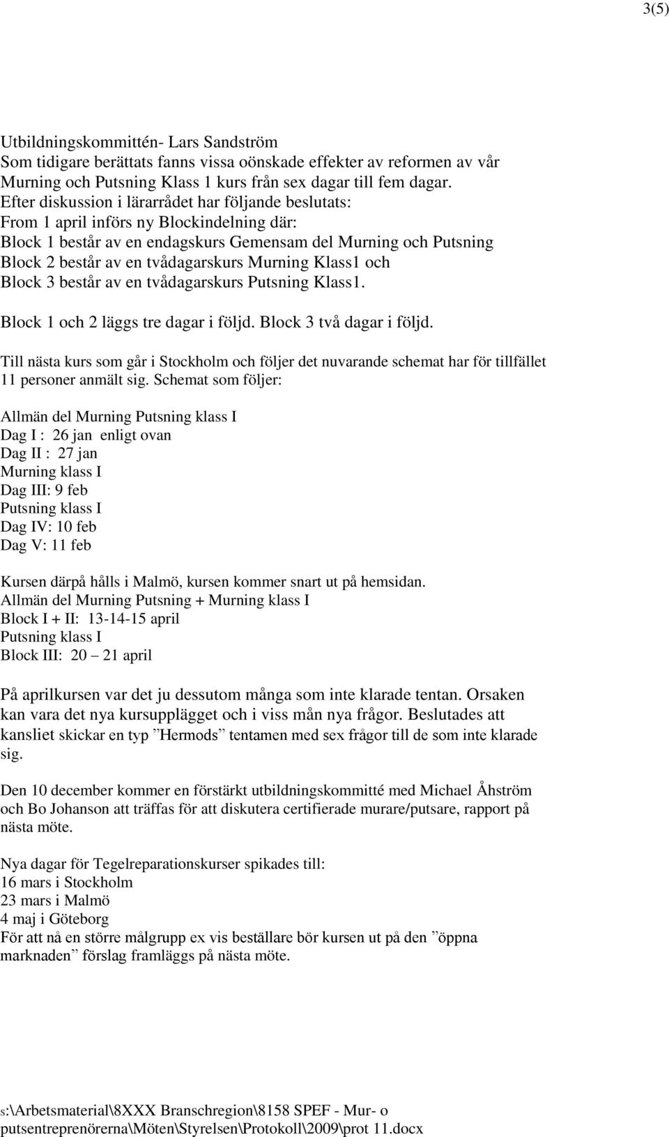 Murning Klass1 och Block 3 består av en tvådagarskurs Putsning Klass1. Block 1 och 2 läggs tre dagar i följd. Block 3 två dagar i följd.