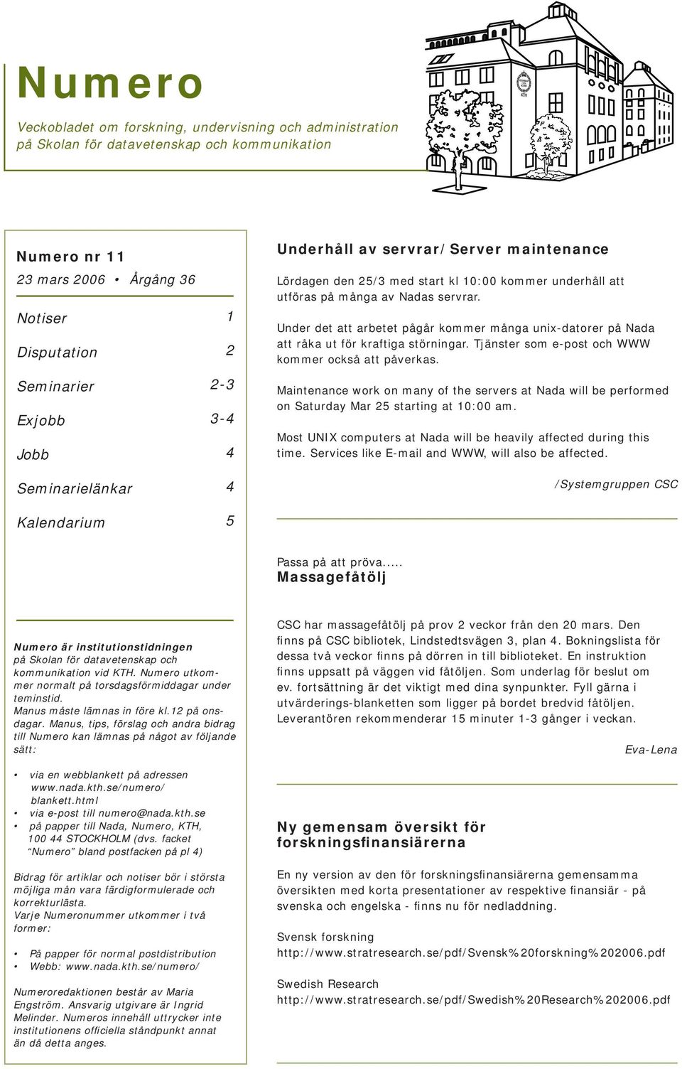 Under det att arbetet pågår kommer många unix-datorer på Nada att råka ut för kraftiga störningar. Tjänster som e-post och WWW kommer också att påverkas.