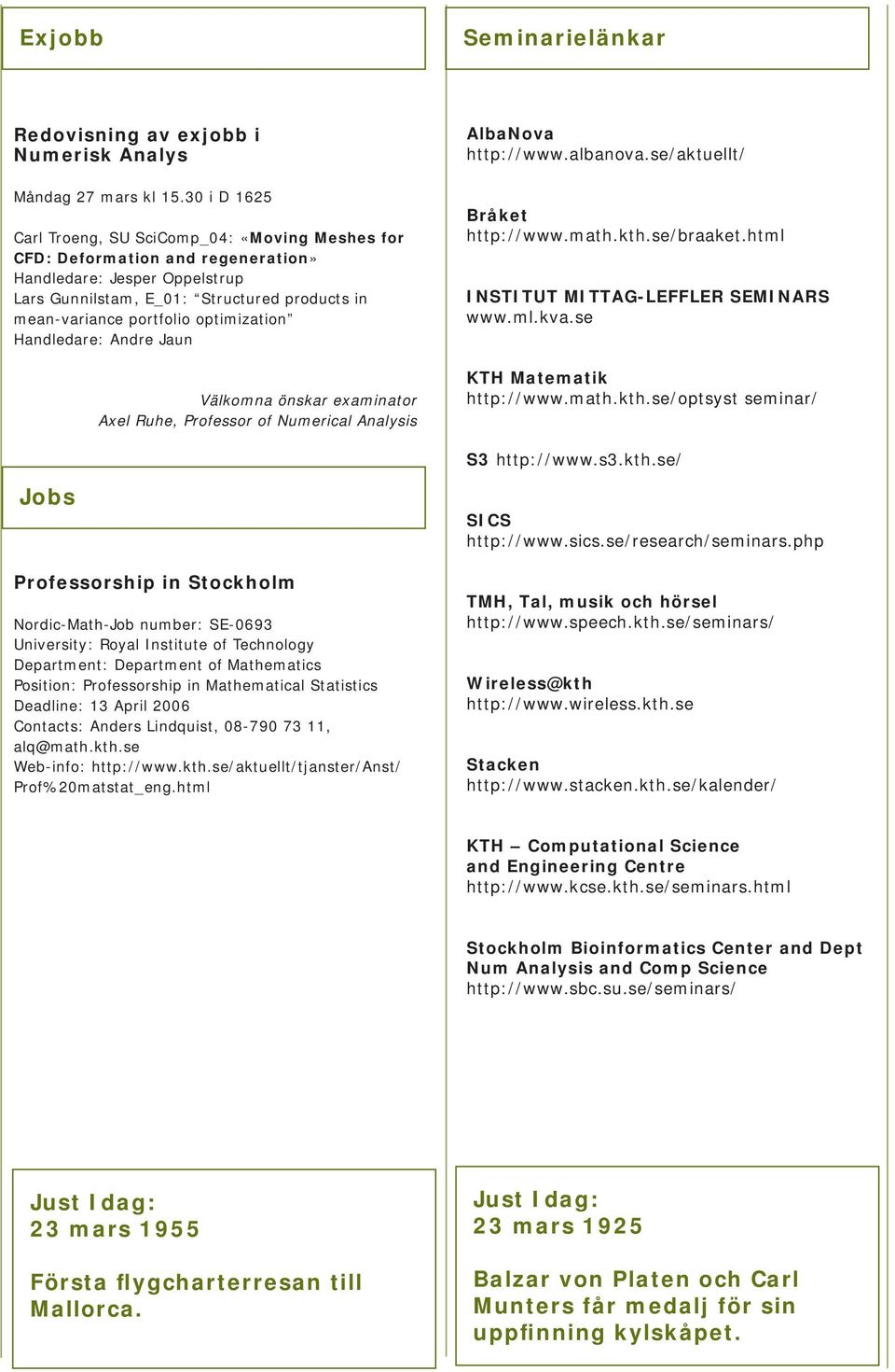 optimization Handledare: Andre Jaun Välkomna önskar examinator Axel Ruhe, Professor of Numerical Analysis AlbaNova http://www.albanova.se/aktuellt/ Bråket http://www.math.kth.se/braaket.