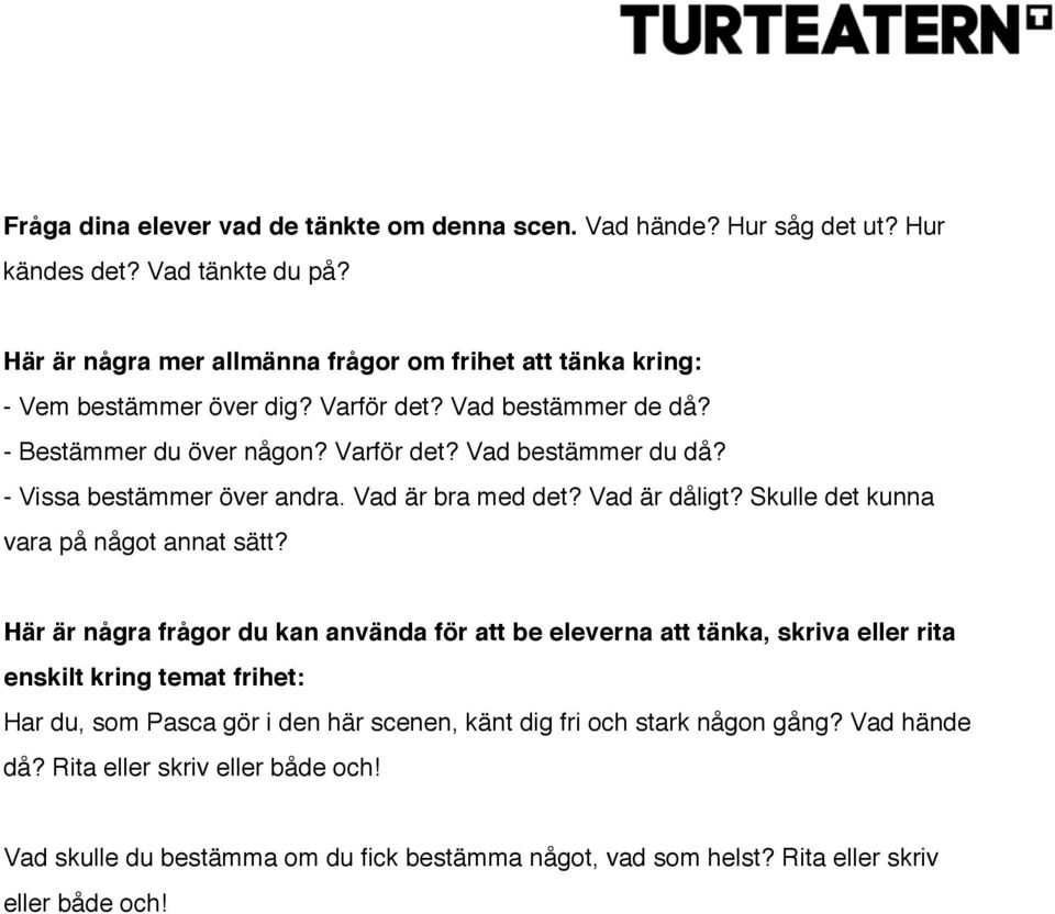 - Vissa bestämmer över andra. Vad är bra med det? Vad är dåligt? Skulle det kunna vara på något annat sätt?