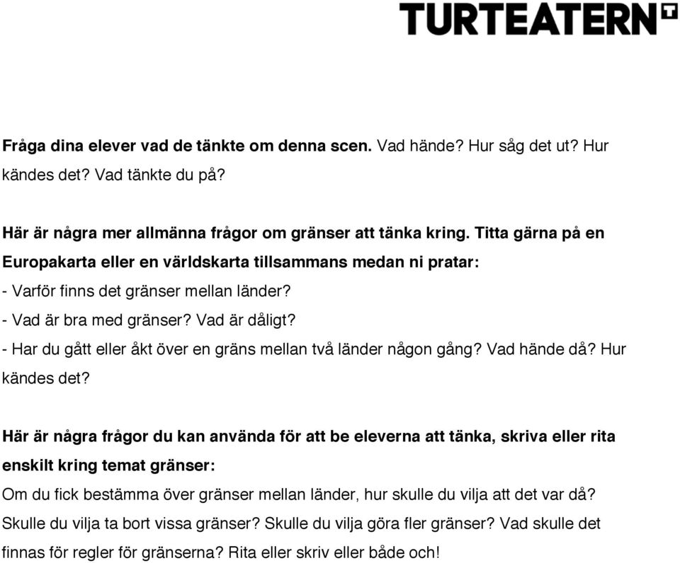 - Har du gått eller åkt över en gräns mellan två länder någon gång? Vad hände då? Hur kändes det?