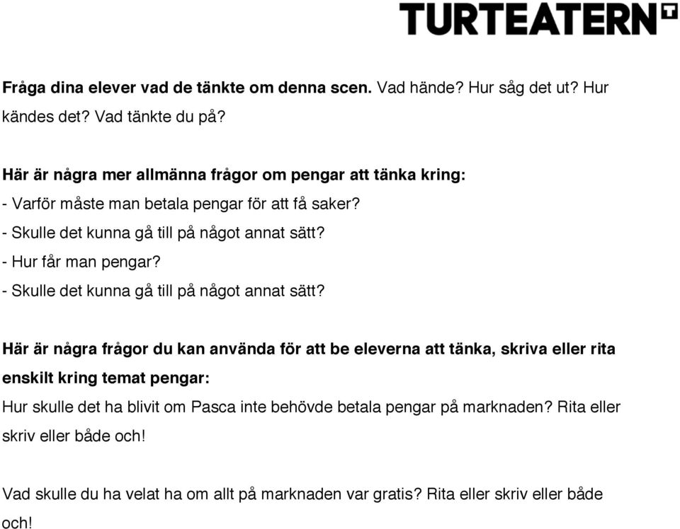 - Hur får man pengar? - Skulle det kunna gå till på något annat sätt?