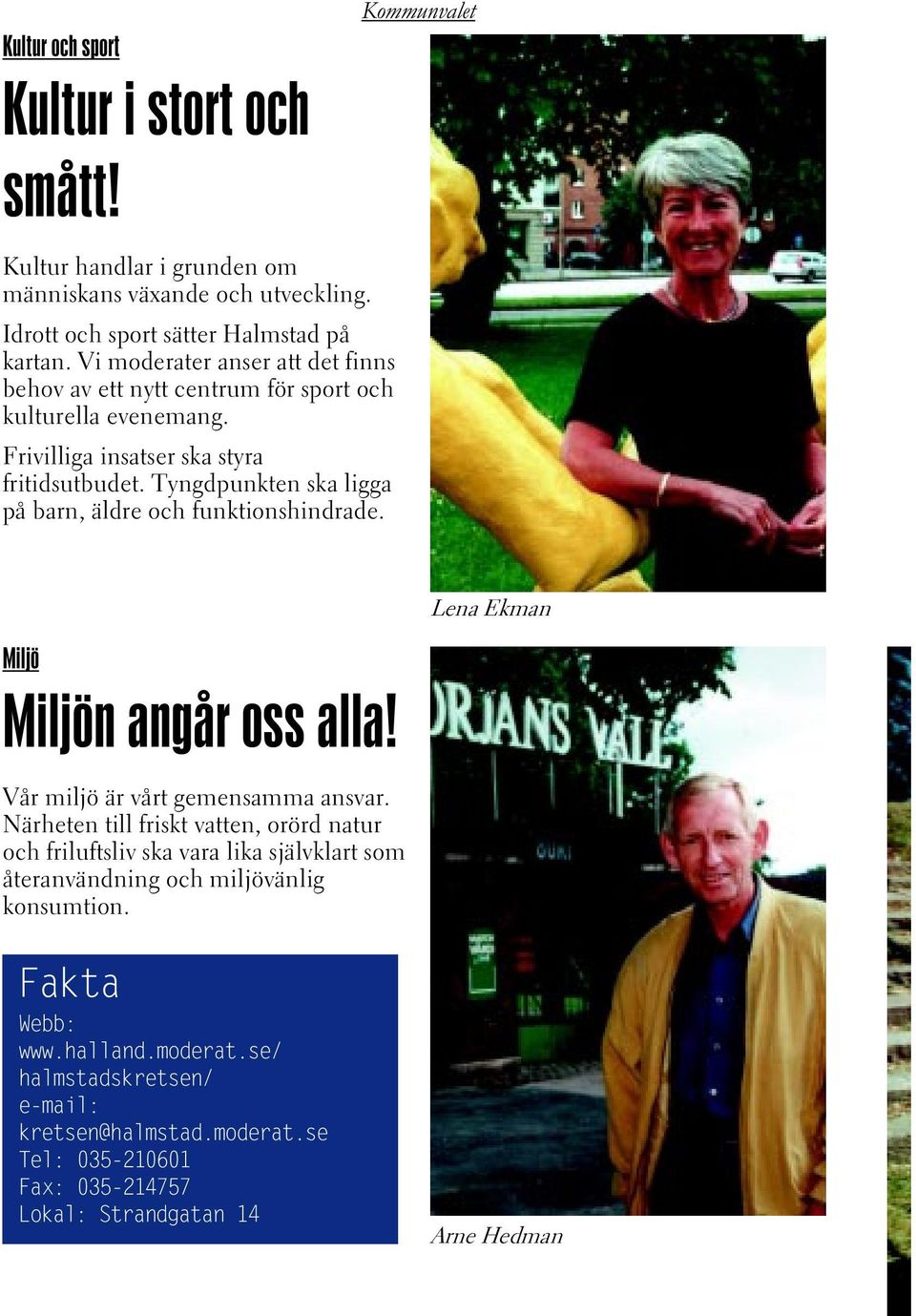 Tyngdpunkten ska ligga på barn, äldre och funktionshindrade. Lena Ekman Miljö Miljön angår oss alla! Vår miljö är vårt gemensamma ansvar.