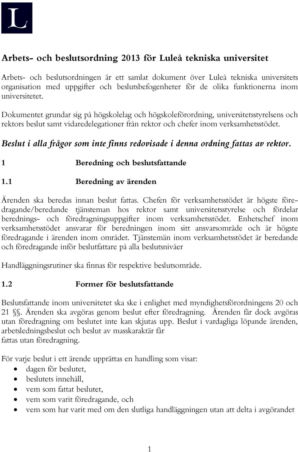 Dokumentet grundar sig på högskolelag och högskoleförordning, universitetsstyrelsens och rektors beslut samt vidaredelegationer från rektor och chefer inom verksamhetsstödet.