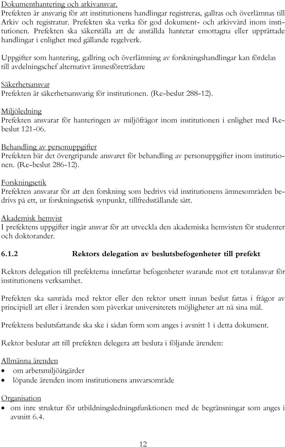 Uppgifter som hantering, gallring och överlämning av forskningshandlingar kan fördelas till avdelningschef alternativt ämnesföreträdare Säkerhetsansvar Prefekten är säkerhetsansvarig för