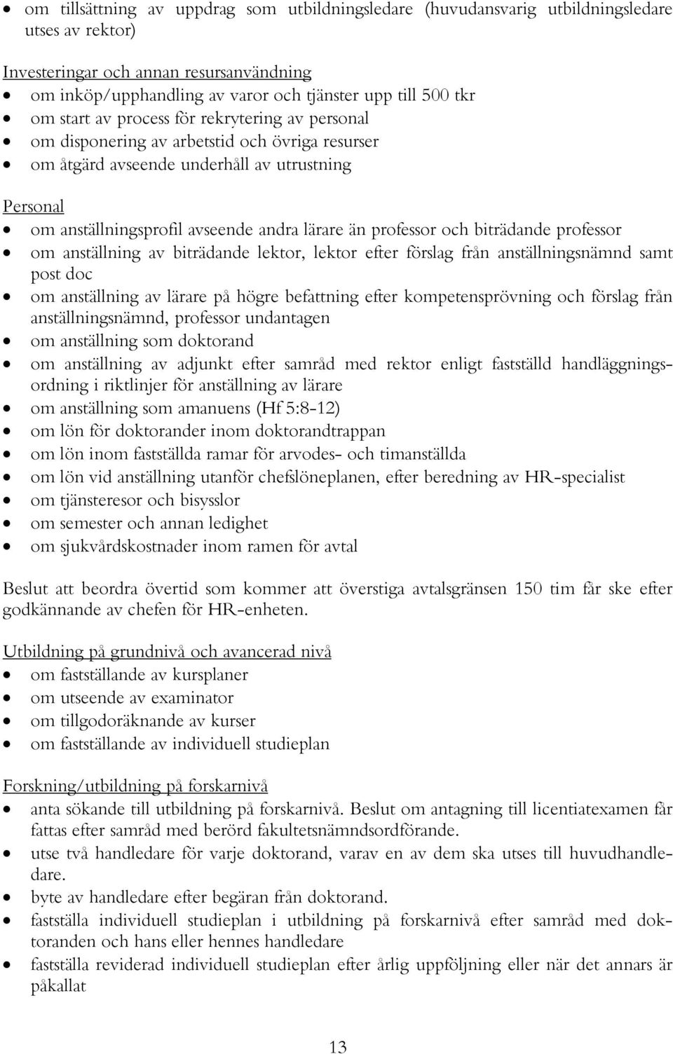 professor och biträdande professor om anställning av biträdande lektor, lektor efter förslag från anställningsnämnd samt post doc om anställning av lärare på högre befattning efter kompetensprövning