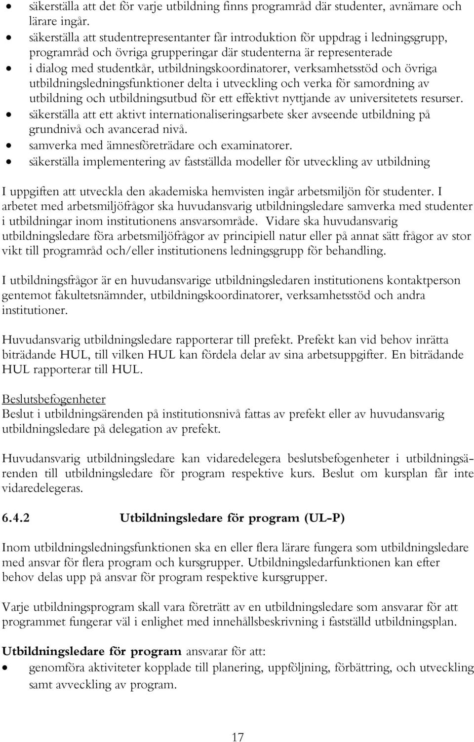 utbildningskoordinatorer, verksamhetsstöd och övriga utbildningsledningsfunktioner delta i utveckling och verka för samordning av utbildning och utbildningsutbud för ett effektivt nyttjande av