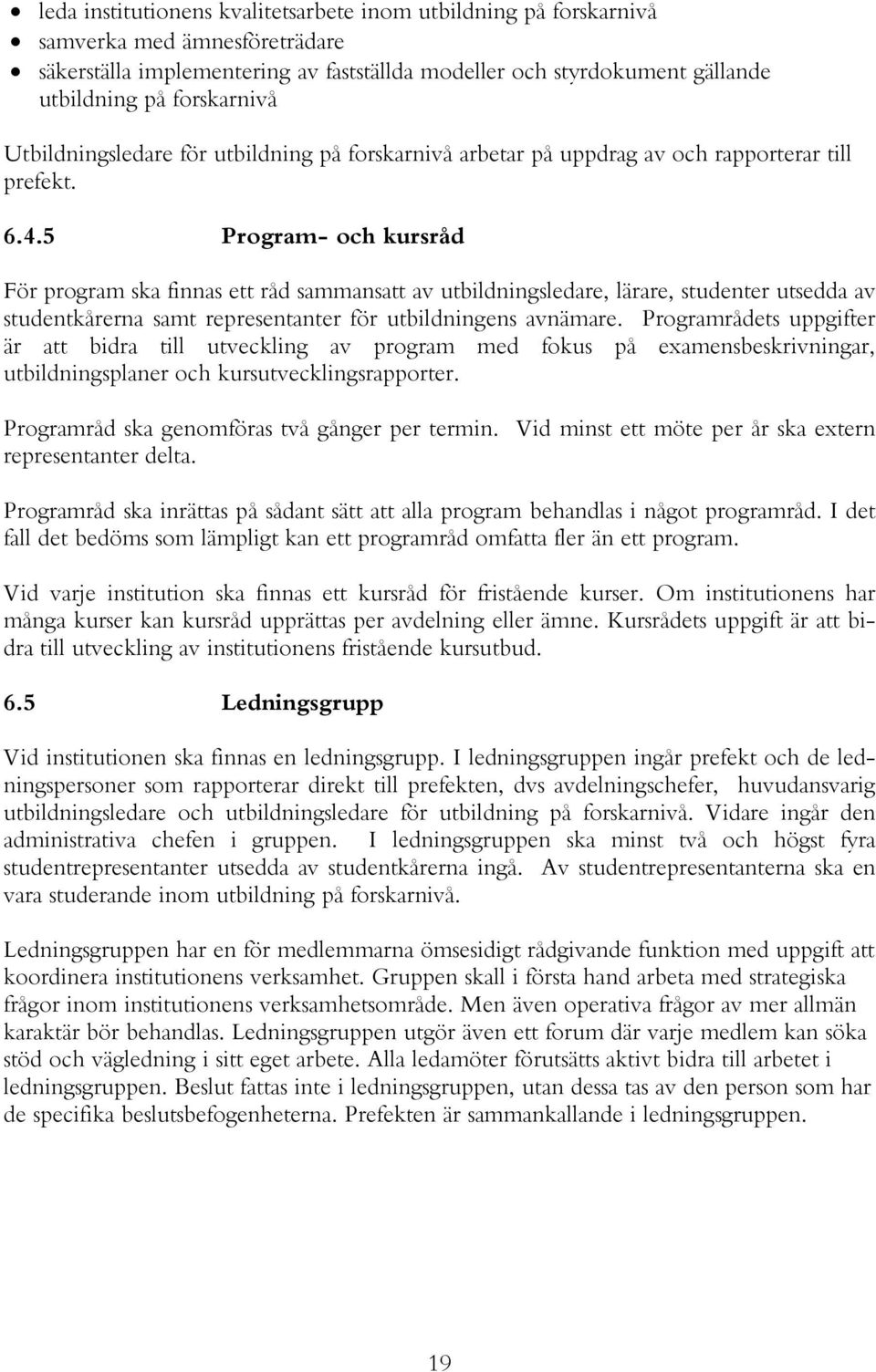 5 Program- och kursråd För program ska finnas ett råd sammansatt av utbildningsledare, lärare, studenter utsedda av studentkårerna samt representanter för utbildningens avnämare.