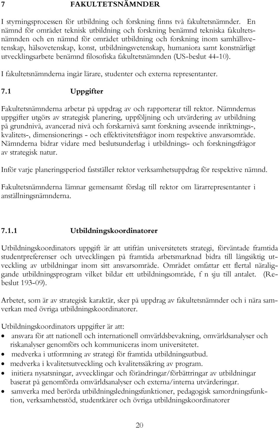 utbildningsvetenskap, humaniora samt konstnärligt utvecklingsarbete benämnd filosofiska fakultetsnämnden (US-beslut 44-10). I fakultetsnämnderna ingår lärare, studenter och externa representanter. 7.