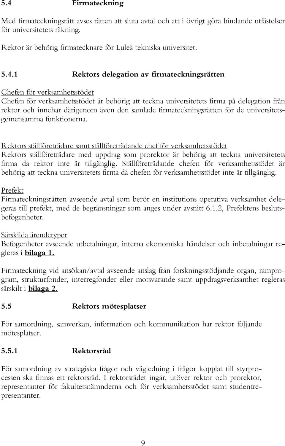 1 Rektors delegation av firmateckningsrätten Chefen för verksamhetsstödet Chefen för verksamhetsstödet är behörig att teckna universitetets firma på delegation från rektor och innehar därigenom även