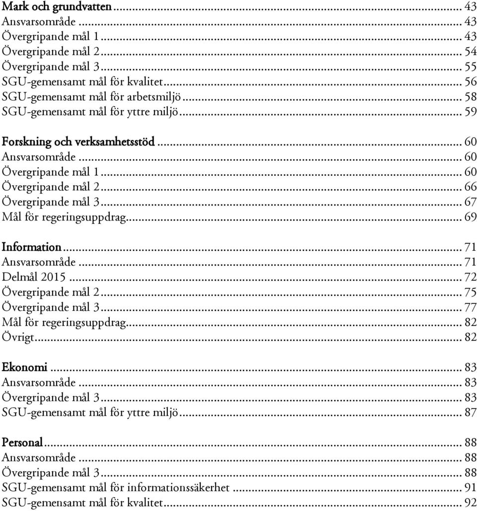 .. 67 Mål för regeringsuppdrag... 69 Information... 71 Ansvarsområde... 71... 72 Övergripande mål 2... 75 Övergripande mål 3... 77 Mål för regeringsuppdrag... 82 Övrigt... 82 Ekonomi.